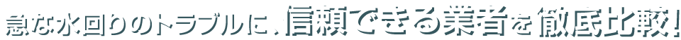 急な水回りのトラブルに、信頼できる業者を徹底比較！